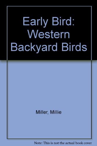 Early Bird: Western Backyard Birds (Millie & Cyndi's Pocket Nature Guides) (9781555660758) by Millie Miller; Cyndi Nelson