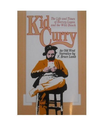 Stock image for Kid Curry: The Life and Times of Harvey Logan and the Wild Bunch for sale by Aamstar Bookshop / Hooked On Books