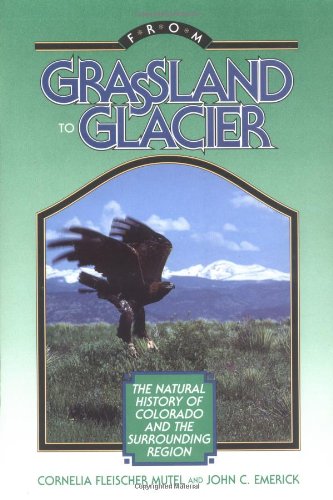 Imagen de archivo de From Grassland to Glacier : The Natural History of Colorado and the Surrounding Region a la venta por Better World Books