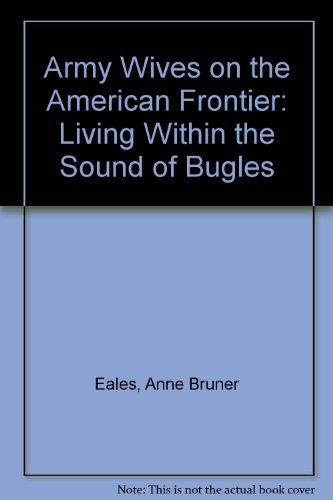 Army Wives on the American Frontier: Living Within the Sound of Bugles (9781555661656) by Eales, Anne Bruner