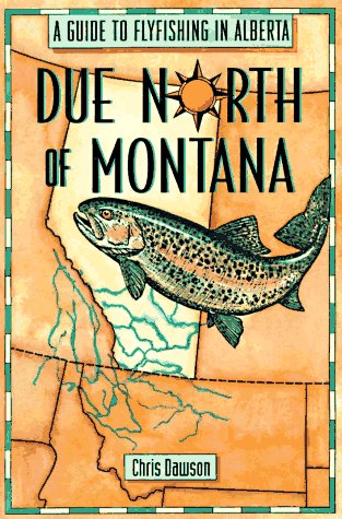 Stock image for Due North of Montana: A Guide to Flyfishing in Alberta for sale by ThriftBooks-Atlanta
