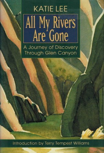 All My Rivers Are Gone: A Journey of Discovery Through Glen Canyon (9781555662288) by Lee, Katie; Williams, Terry Tempest