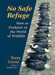 Stock image for No Safe Refuge : Man As Predator in the World of Wildlife for sale by Better World Books