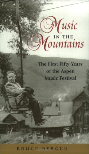 Music in the Mountains: The First Fifty Years of the Aspen Music Festival - Berger, Bruce