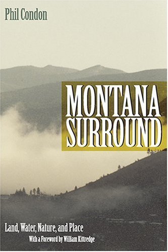 Montana Surround: Land, Water, Nature, and Place - Phil Condon