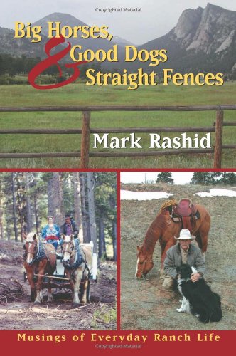 Big Horses Good Dogs And Straight Fences: Musings of Everyday Ranch Life - Rashid, Mark