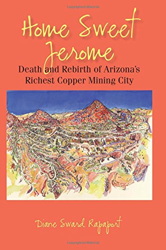 Stock image for Home Sweet Jerome: Death and Rebirth of Arizona's Richest Copper Mining City for sale by Book Deals
