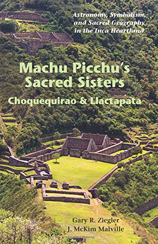 Beispielbild fr Machu Picchus Sacred Sisters: Choquequirao and Llactapata: Astronomy, Symbolism, and Sacred Geography in the Inca Heartland zum Verkauf von mountain