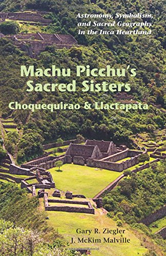 Imagen de archivo de Machu Picchus Sacred Sisters: Choquequirao and Llactapata: Astronomy, Symbolism, and Sacred Geography in the Inca Heartland a la venta por mountain