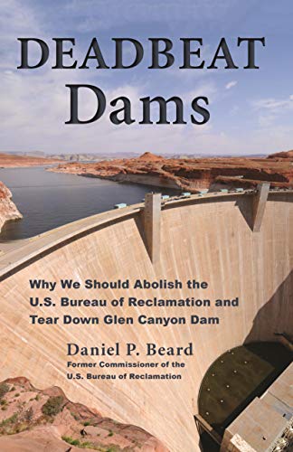 Imagen de archivo de Deadbeat Dams: Why We Should Abolish the U.S. Bureau of Reclamation and Tear Down Glen Canyon Dam a la venta por Goodwill of Colorado