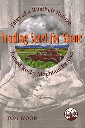 Beispielbild fr Trading Steel for Stone: Tales of a Rustbelt Refugee Turned Rocky Mountain Rescuer zum Verkauf von Goodwill of Colorado