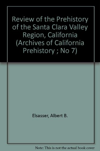 Review of the Prehistory of the Santa Clara Valley Region, California (Archives of California Prehistory ; No 7) (9781555670382) by Elsasser, Albert B.