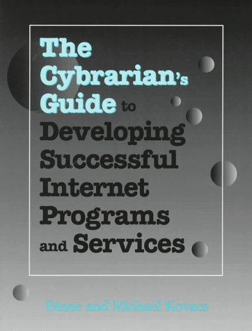 Stock image for The Cybrarian's Guide to Developing Successful Internet Programs and Services for sale by Better World Books: West