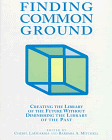 Stock image for Finding Common Ground: Creating the Library of the Future Without Diminshing the Library of the Past for sale by Revaluation Books