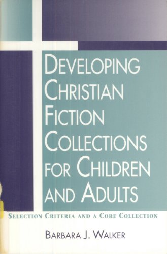 Stock image for Developing Christian Fiction Collections for Children and Adults: Selection Criteria and a Core Collection for sale by Ergodebooks