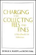 Charging and Collecting Fees (Handbook for Libraries) (9781555703189) by Martin, Murray S; Park, Betsy