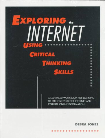 Stock image for Exploring the Internet Using Critical Thinking Skills : A Self-Paced Workbook for Learning to Effectively Use the Internet and Evaluate Online Information for sale by Better World Books