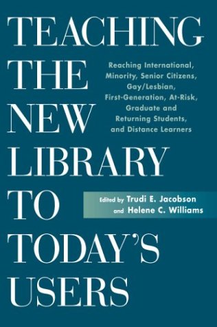 Stock image for Teaching the New Library to Today's Users : Reaching International, Minority, Senior Citizens, Gay/Lesbian, First Generation College, at-Risk, Graduate and Returning Students and Distance Learners for sale by Better World Books: West