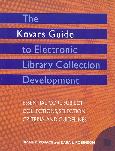 Stock image for The Kovacs Guide to Electronic Library Collection Development : Essential Core Subject Collections, Selection Criteria, and Guidelines for sale by Better World Books: West