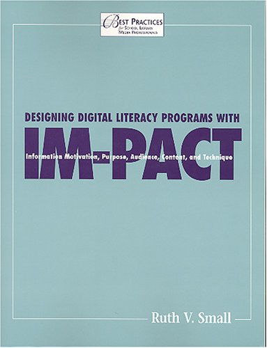 Stock image for Designing Digital Literacy Programs With Im-Pact: Information Motivation, Purpose, Audience, Content, and Technique (Best Practices for School Library Media Professionals) for sale by Powell's Bookstores Chicago, ABAA