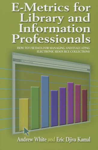 E-metrics for Library and Information Professionals: How to Use Data for Managing and Evaluating Electronic Resource Collections (Facet Publications (All Titles as Published)) (9781555705145) by Andrew C. White; Eric Djiva Kamal