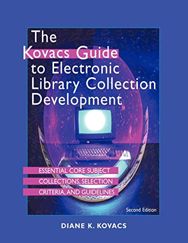 Stock image for The Kovacs Guide to Electronic Library Collection Development : Essential Core Subject Collections, Selection Criteria, and Guidelines for sale by Better World Books: West
