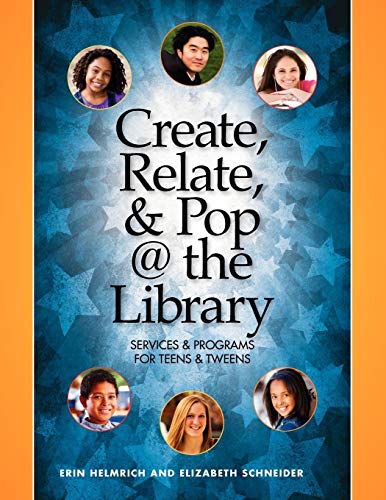 Create, Relate, and Pop @ the Library: Services and Programs for Teens & Tweens (9781555707224) by Helmrich, Erin; Schneider, Elizabeth