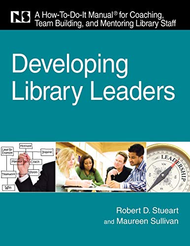 9781555707255: Developing Library Leaders: A How-to-do-it Manual for Coaching, Team Building, and Mentoring Library Staff: 172