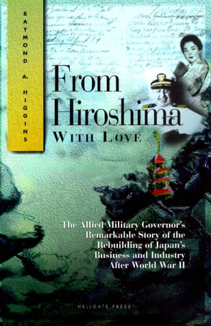 Beispielbild fr From Hiroshima With Love: The Allied Military Governor's Remarkable Story of the Rebuilding of Japan's Business and Industry After Wwii zum Verkauf von HPB-Red