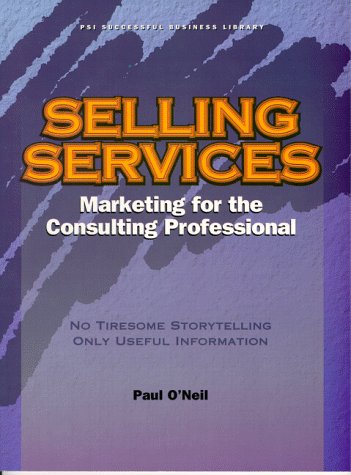Stock image for Selling Services: A Marketing Book for the Consulting Professional (PSI Successful Business Library) for sale by The Book Spot