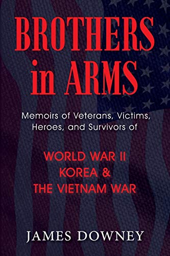 Stock image for Brothers in Arms: Memoirs of Veterans, Victims, Heroes, and Survivors of World War II, Korea, and The Vietnam War for sale by ThriftBooks-Dallas