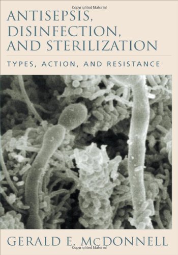 Antisepsis, Disinfection, and Sterilization: Types, Action, and Resistance - Gerald E. McDonnell