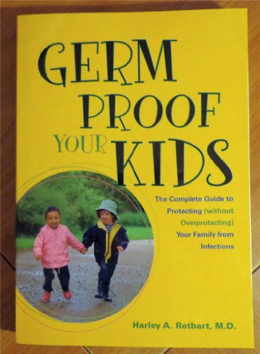 Stock image for Germ Proof Your Kids: The Complete Guide to Protecting Without Overprotecting Your Family from Infections for sale by ThriftBooks-Atlanta