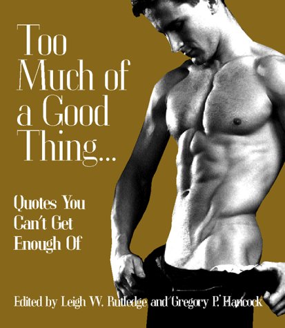 Imagen de archivo de Too Much of a Good Thing.: Quotes You Can't Get Enough Of a la venta por Wonder Book