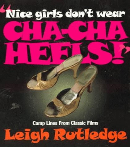 Stock image for Nice Girls Don't Wear Cha Cha Heels: Camp Lines from Classic Films for sale by SecondSale