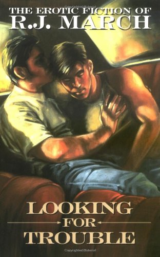 Looking for Trouble: And Other Stories R. J. March is generally acknowledged as the best and most prolific writer of gay erotic fiction. His emphasis on strong characterizations and unusual plot lines have raised his work far above the standard expected of erotic fiction, while never failing to deliver the goods. His work appears regularly in such publications as Men, Freshmen, and Unzipped. Looking for Trouble collects the 25 hottest, most tantalizing, most intriguing of his stories. No gay man will leave the pages of this book unsatisfied.