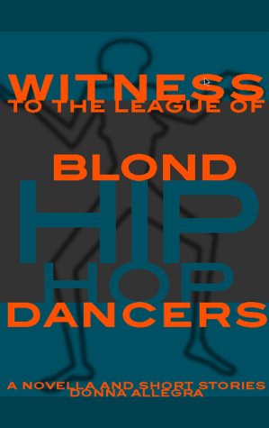 Witness to the League of Blond Hip Hop Dancers: A Novella and Short Stories