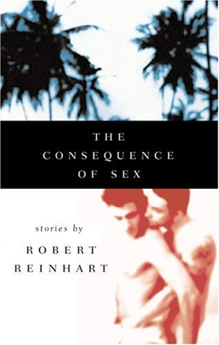 Stock image for The Consequence of Sex: Stories by Robert Reinhart for sale by HPB-Ruby