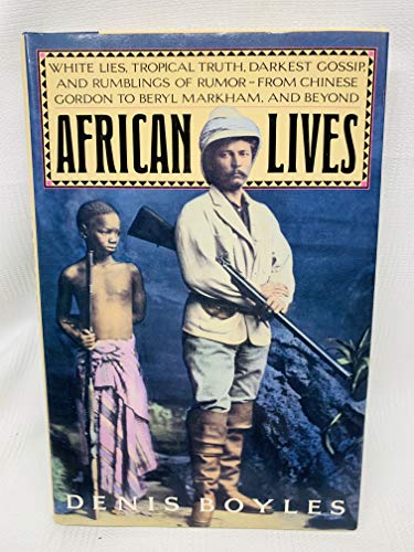 Imagen de archivo de African Lives: White Lies, Tropical Truth, Darkest Gossip, and Rumblings of Rumor--From Chinese Gordon to Beryl Markham, and Beyond a la venta por ThriftBooks-Dallas