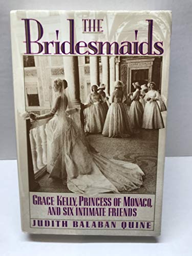 Stock image for The Bridesmaids: Grace Kelly, Princess of Monaco, and Six Intimate Friends for sale by Top Notch Books