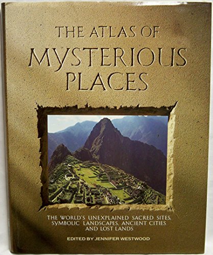 Stock image for The Atlas of Mysterious Places: The World's Unexplained Sacred Sites, Symbolic Landscapes, Ancient Cities, and Lost Lands for sale by Your Online Bookstore