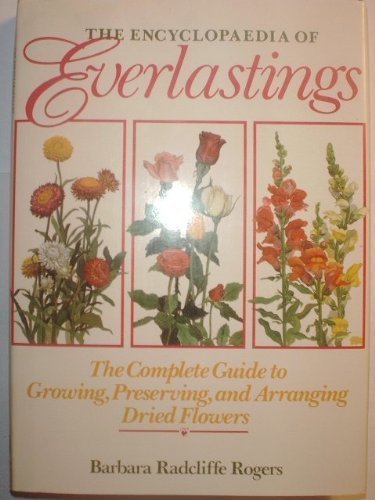 Stock image for Encyclopaedia of Everlastings: The Complete Guide to Growing, Preserving, and Arranging Dried Flowers for sale by ThriftBooks-Dallas