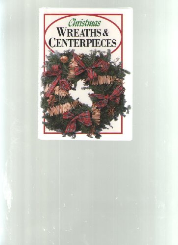 Stock image for Christmas Wreaths and Centerpieces : How to Create, Design and Make Them for sale by Better World Books