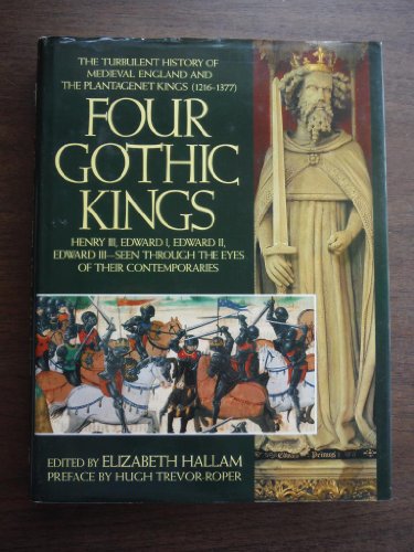 9781555841713: The Four Gothic Kings: The Turbulent History of Medieval England and the Plantagenet Kings (1216-1377 Henry Iii, Edward I, Edward Ii, Edward III Se)