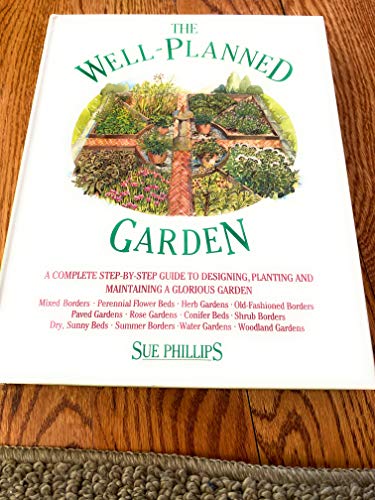 Stock image for The Well-Planned Garden : A Complete Step-by-Step Guide to Designing, Planting, and Maintaining a Glorious Garden for sale by Better World Books