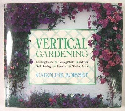 Stock image for Vertical Gardening: Climbing Plants, Hanging Plants, Trellises, Wall Plantings, Terraces, Steep Banks, Window Boxes for sale by HPB-Diamond