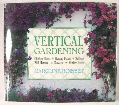 Stock image for Vertical Gardening : Climbing Plants, Hanging Plants, Trellises, Wall Planting, Terraces, Window Boxes for sale by Better World Books: West
