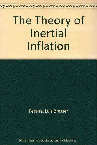 The Theory of Inertial Inflation: The Foundation of Economic Reform in Brazil & Argentina - Pereira, Luiz Bresser, Yoshiaki Nakano and Colleen Reeks