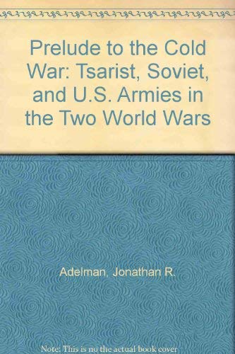 Beispielbild fr Prelude to the Cold War; The Tsarist, Soviet, and U.S. Armies in the Two World Wars zum Verkauf von Argosy Book Store, ABAA, ILAB