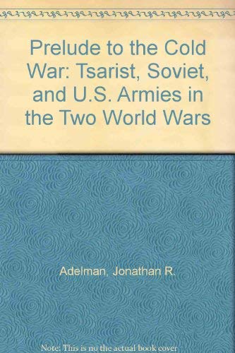 Stock image for Prelude to the Cold War; The Tsarist, Soviet, and U.S. Armies in the Two World Wars for sale by Argosy Book Store, ABAA, ILAB